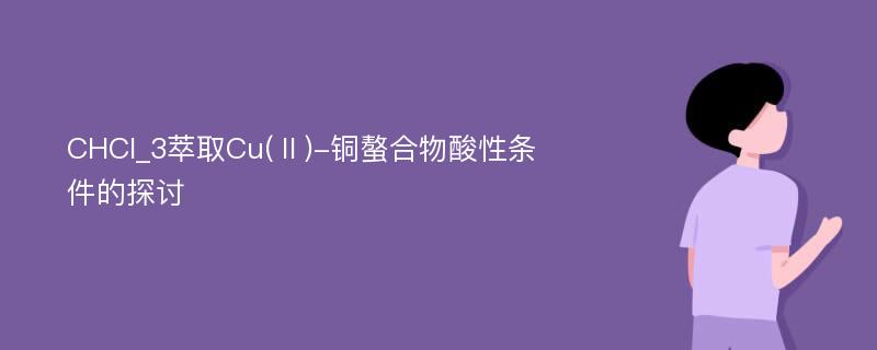 CHCl_3萃取Cu(Ⅱ)-铜螯合物酸性条件的探讨