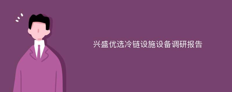 兴盛优选冷链设施设备调研报告