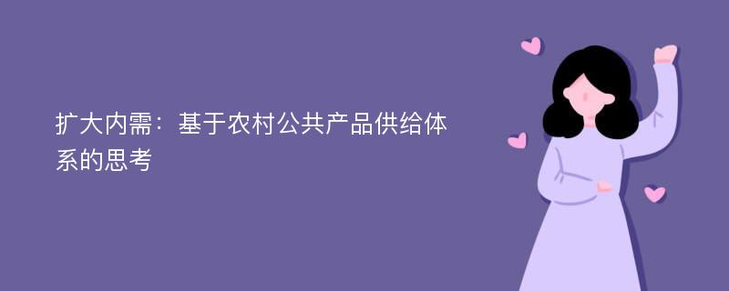 扩大内需：基于农村公共产品供给体系的思考