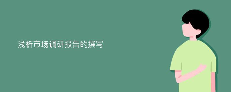 浅析市场调研报告的撰写