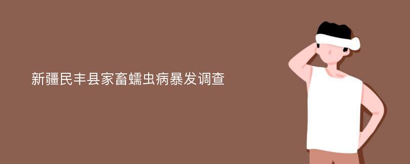 新疆民丰县家畜蠕虫病暴发调查