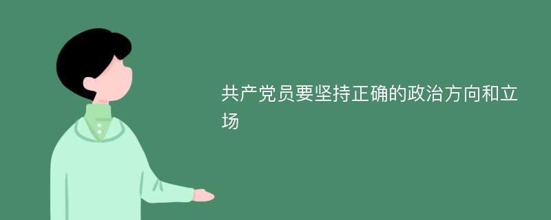 共产党员要坚持正确的政治方向和立场