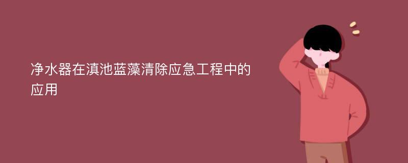 净水器在滇池蓝藻清除应急工程中的应用