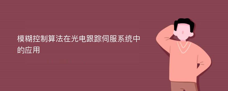 模糊控制算法在光电跟踪伺服系统中的应用