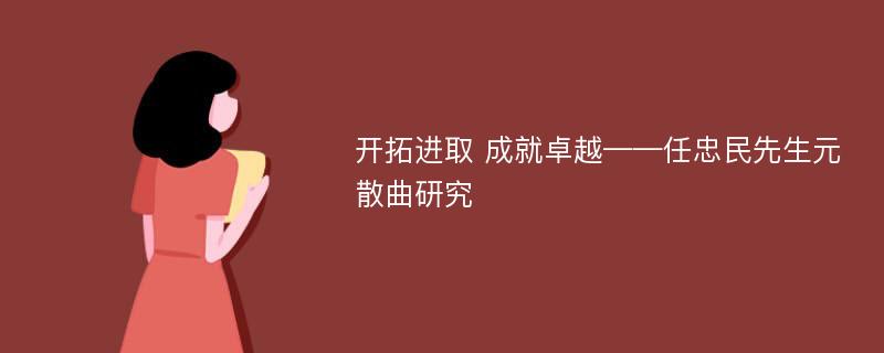 开拓进取 成就卓越——任忠民先生元散曲研究