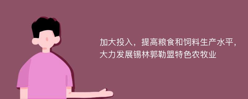 加大投入，提高粮食和饲料生产水平，大力发展锡林郭勒盟特色农牧业