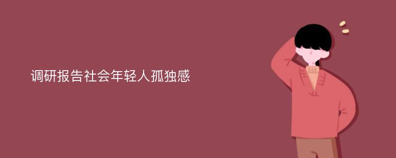 调研报告社会年轻人孤独感