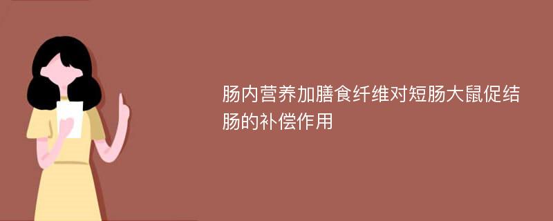 肠内营养加膳食纤维对短肠大鼠促结肠的补偿作用