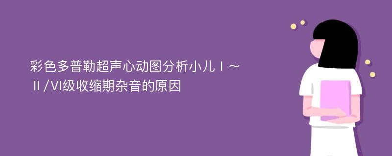 彩色多普勒超声心动图分析小儿Ⅰ～Ⅱ/Ⅵ级收缩期杂音的原因