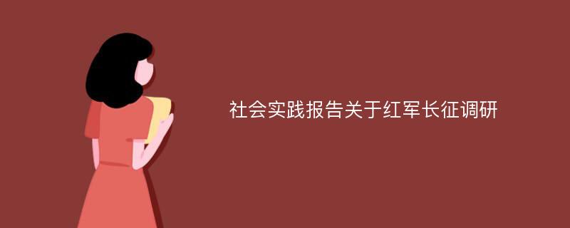 社会实践报告关于红军长征调研