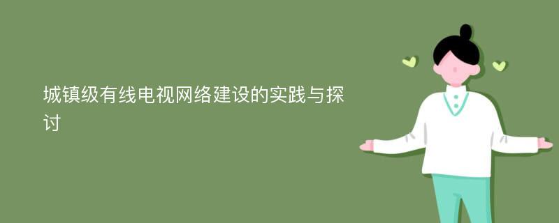 城镇级有线电视网络建设的实践与探讨