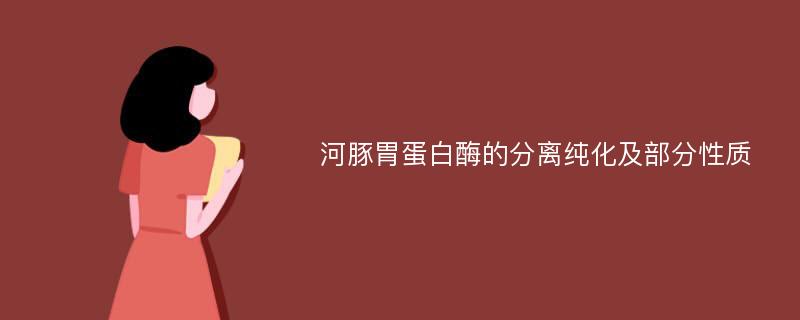 河豚胃蛋白酶的分离纯化及部分性质