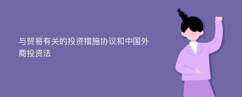 与贸易有关的投资措施协议和中国外商投资法