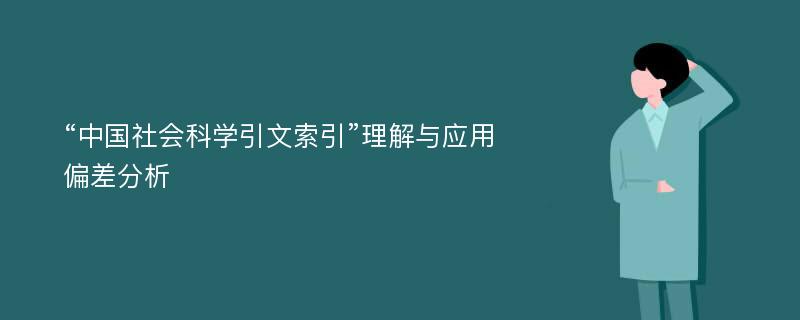 “中国社会科学引文索引”理解与应用偏差分析