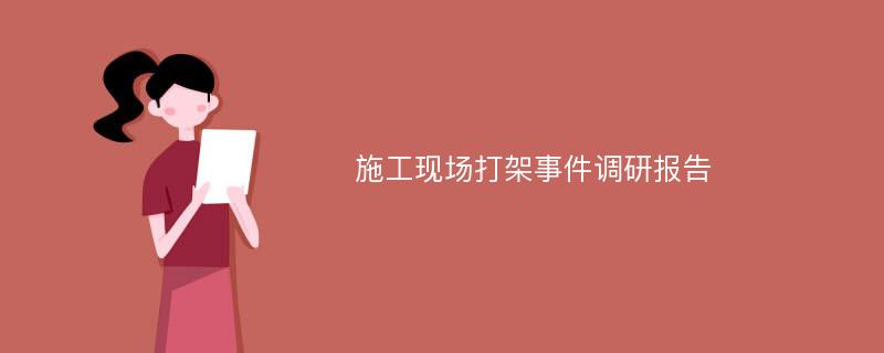 施工现场打架事件调研报告