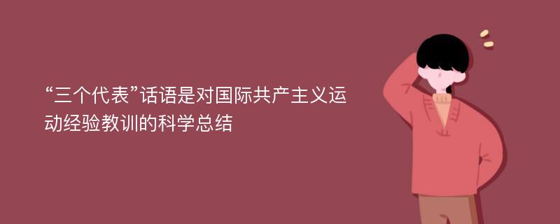 “三个代表”话语是对国际共产主义运动经验教训的科学总结