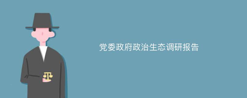 党委政府政治生态调研报告