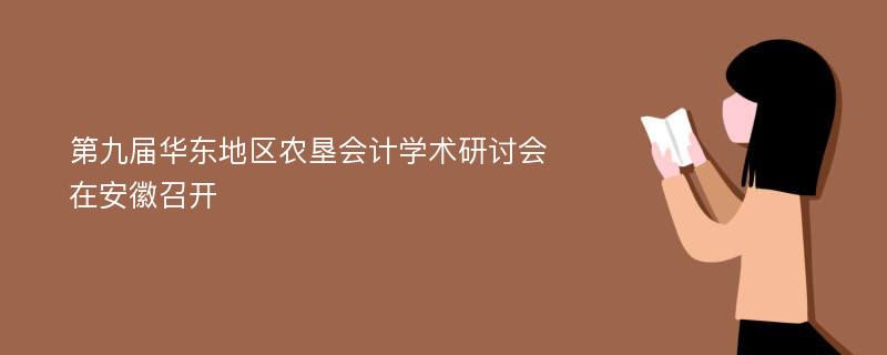 第九届华东地区农垦会计学术研讨会在安徽召开