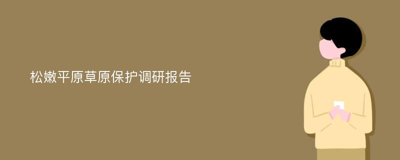 松嫩平原草原保护调研报告