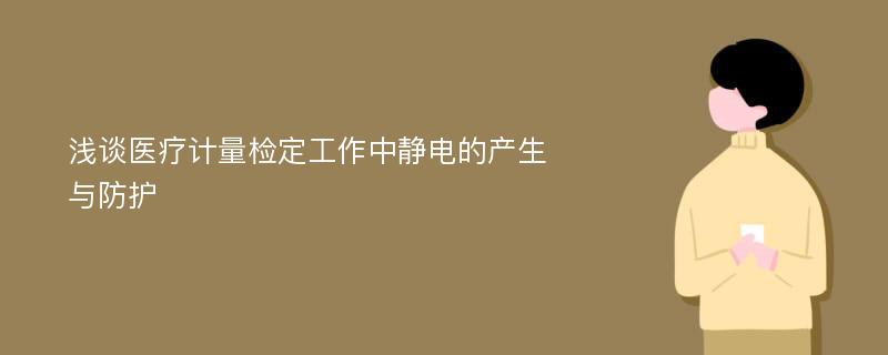 浅谈医疗计量检定工作中静电的产生与防护