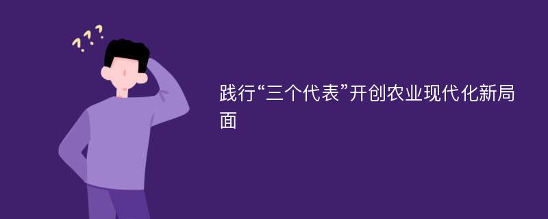 践行“三个代表”开创农业现代化新局面