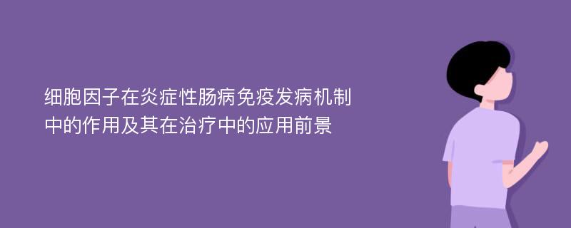 细胞因子在炎症性肠病免疫发病机制中的作用及其在治疗中的应用前景