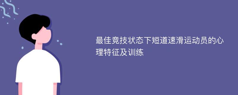 最佳竞技状态下短道速滑运动员的心理特征及训练