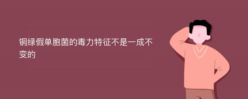 铜绿假单胞菌的毒力特征不是一成不变的