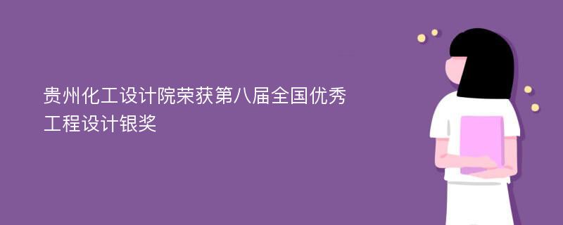 贵州化工设计院荣获第八届全国优秀工程设计银奖