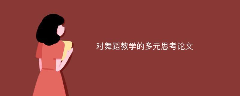 对舞蹈教学的多元思考论文