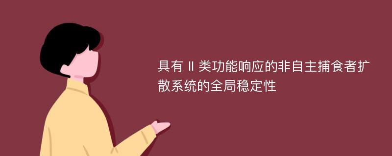 具有 II 类功能响应的非自主捕食者扩散系统的全局稳定性