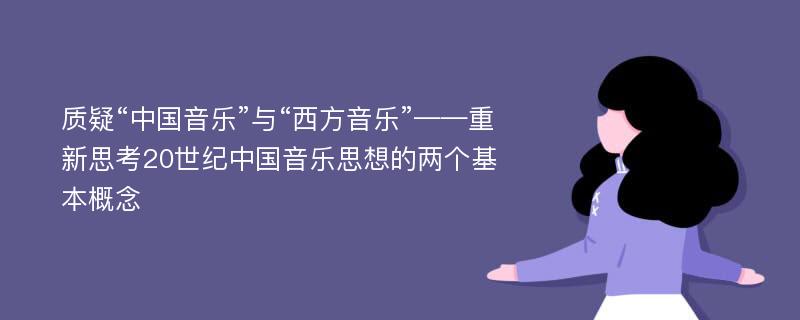 质疑“中国音乐”与“西方音乐”——重新思考20世纪中国音乐思想的两个基本概念