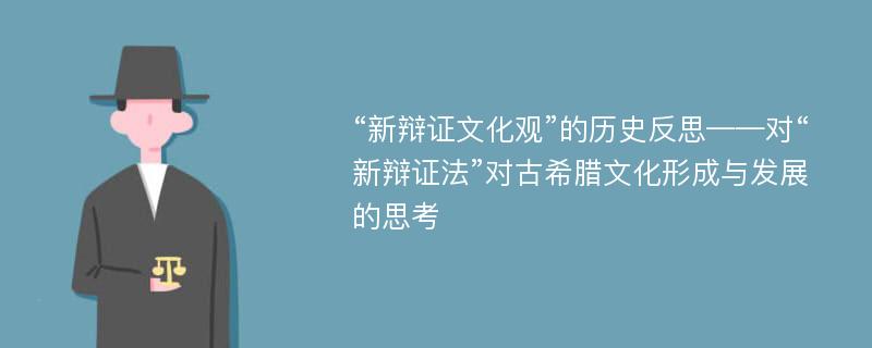 “新辩证文化观”的历史反思——对“新辩证法”对古希腊文化形成与发展的思考