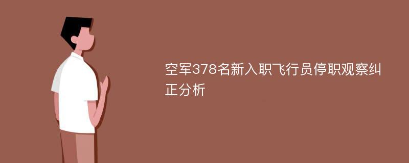 空军378名新入职飞行员停职观察纠正分析