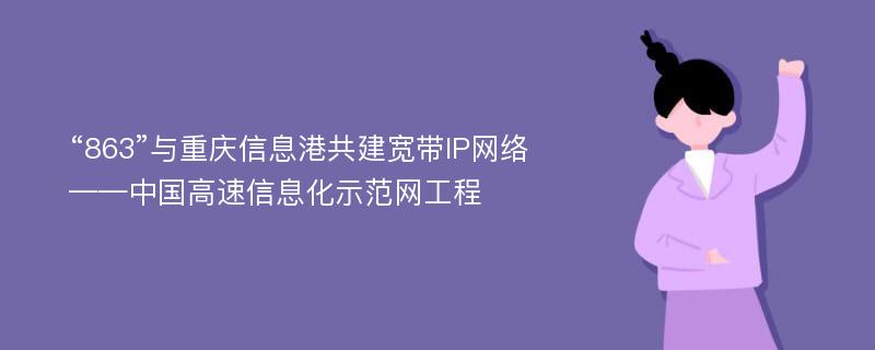 “863”与重庆信息港共建宽带IP网络——中国高速信息化示范网工程