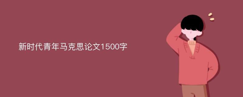 新时代青年马克思论文1500字