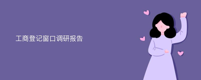 工商登记窗口调研报告