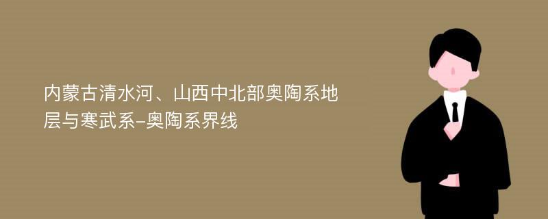 内蒙古清水河、山西中北部奥陶系地层与寒武系-奥陶系界线