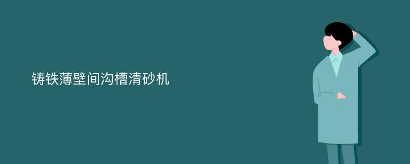 铸铁薄壁间沟槽清砂机