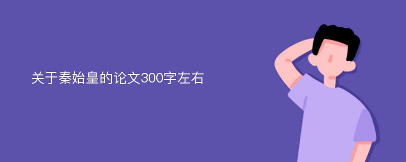 关于秦始皇的论文300字左右