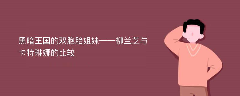 黑暗王国的双胞胎姐妹——柳兰芝与卡特琳娜的比较