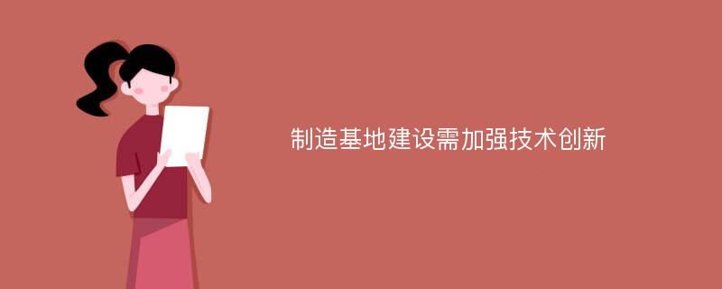 制造基地建设需加强技术创新