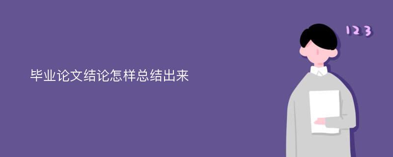 毕业论文结论怎样总结出来