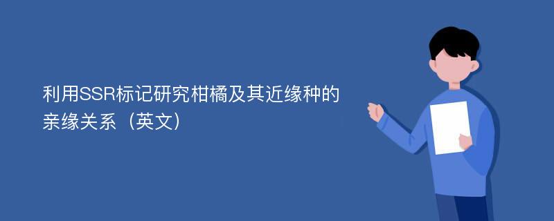 利用SSR标记研究柑橘及其近缘种的亲缘关系（英文）