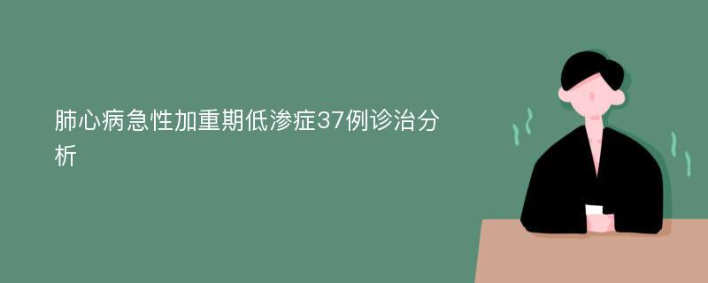 肺心病急性加重期低渗症37例诊治分析