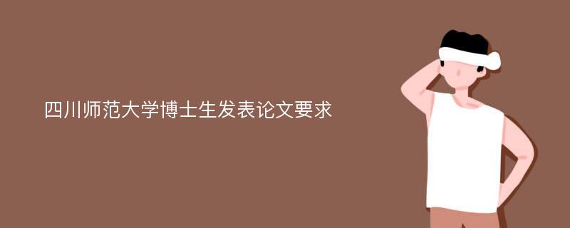 四川师范大学博士生发表论文要求