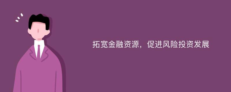 拓宽金融资源，促进风险投资发展