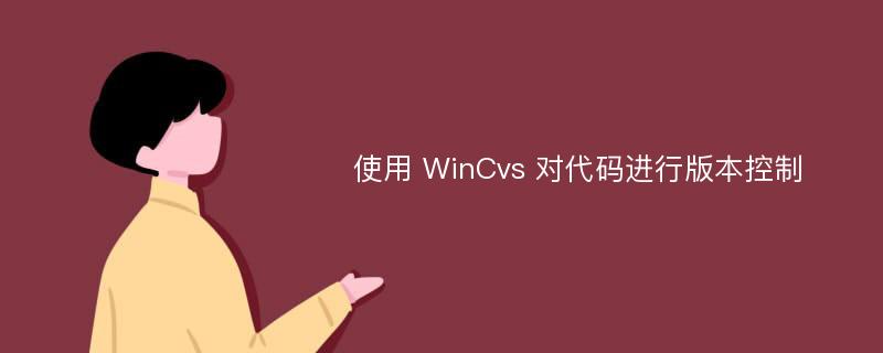 使用 WinCvs 对代码进行版本控制