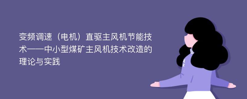 变频调速（电机）直驱主风机节能技术——中小型煤矿主风机技术改造的理论与实践