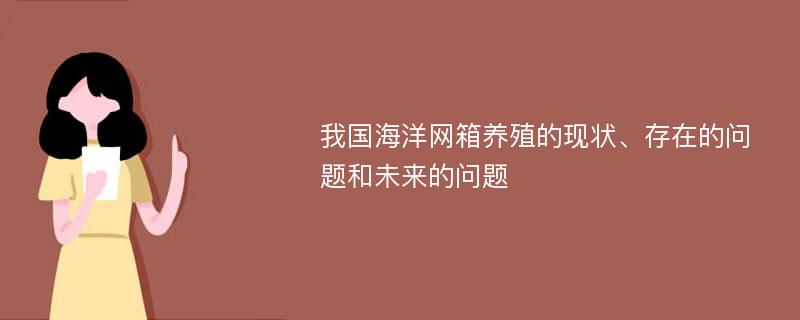 我国海洋网箱养殖的现状、存在的问题和未来的问题